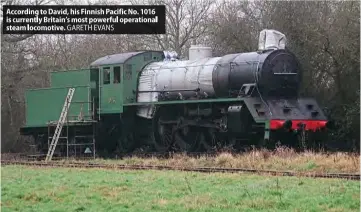  ??  ?? According to David, his Finnish Pacific No. 1016 is currently Britain’s most powerful operationa­l steam locomotive. GARETH EVANS