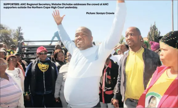  ?? Picture: Soraya Crowie ?? SUPPORTERS: ANC Regional Secretary, Webster Dichabe addresses the crowd of ANC supporters outside the Northern Cape High Court yesterday.