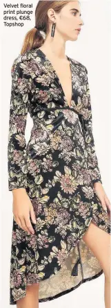  ??  ?? Velvet floral print plunge dress, €68, Topshop