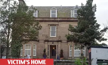  ?? ?? VICTIM’S HOME Murder scene: The family’s elegant stone property in Nairn