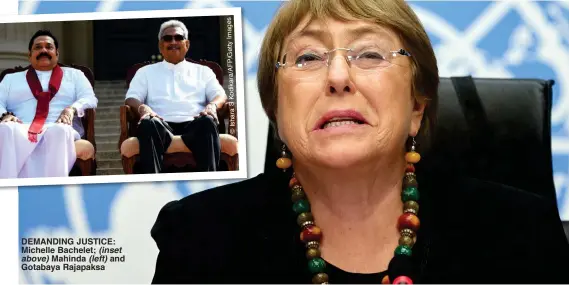  ??  ?? DEMANDING JUSTICE: Michelle Bachelet; (inset above) Mahinda (left) and Gotabaya Rajapaksa