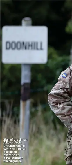  ??  ?? Sign of the times: A Royal Scots Dragoon Guard wearing a mask during an exercise at Kirkcudbri­ght training area