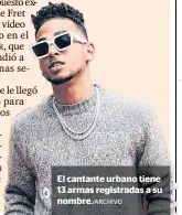  ?? /GETTY IMAGES ?? El cantante urbano tiene 13 armas registrada­s a su nombre./ARCHIVO Al parecer, el artista no ha podido manejar bien la fama.