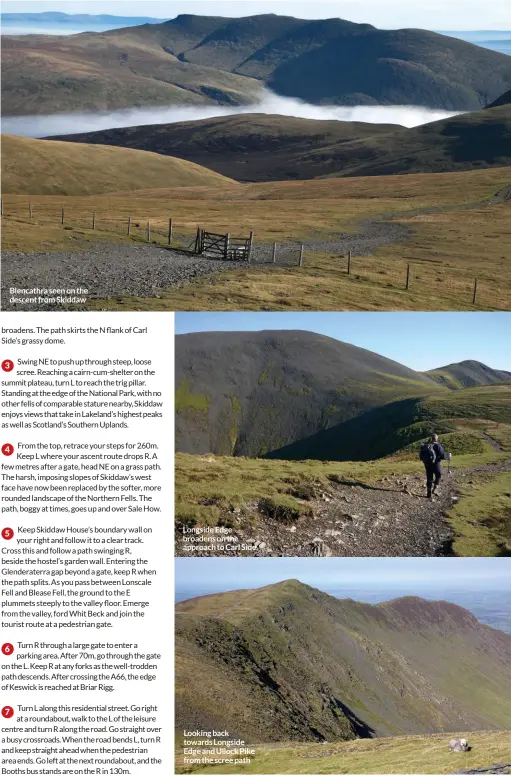  ?? ?? Blencathra seen on the descent from Skiddaw
Longside Edge broadens on the approach to Carl Side
Looking back towards Longside Edge and Ullock Pike from the scree path