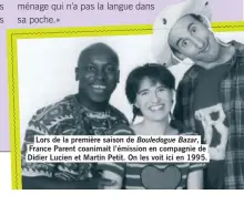  ??  ?? Lors de la première saison de Bouledogue Bazar, France Parent coanimait l’émission en compagnie de Didier Lucien et Martin Petit. On les voit ici en 1995.