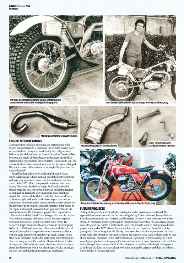  ??  ?? The restored Bultaco Sherpa today at the Sembenini Museum in Riva del Garda, Italy. Dario Seregni in 1976 with the Bultaco Sherpa prototype in Milano, Italy. More titanium for the exhaust front pipe. Many components were produced from raw titanium....