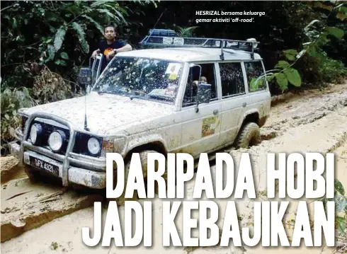  ?? FOTO IHSAN HESRIZAL RABAI ?? HESRIZAL bersama keluarga gemar aktiviti ‘off-road’.