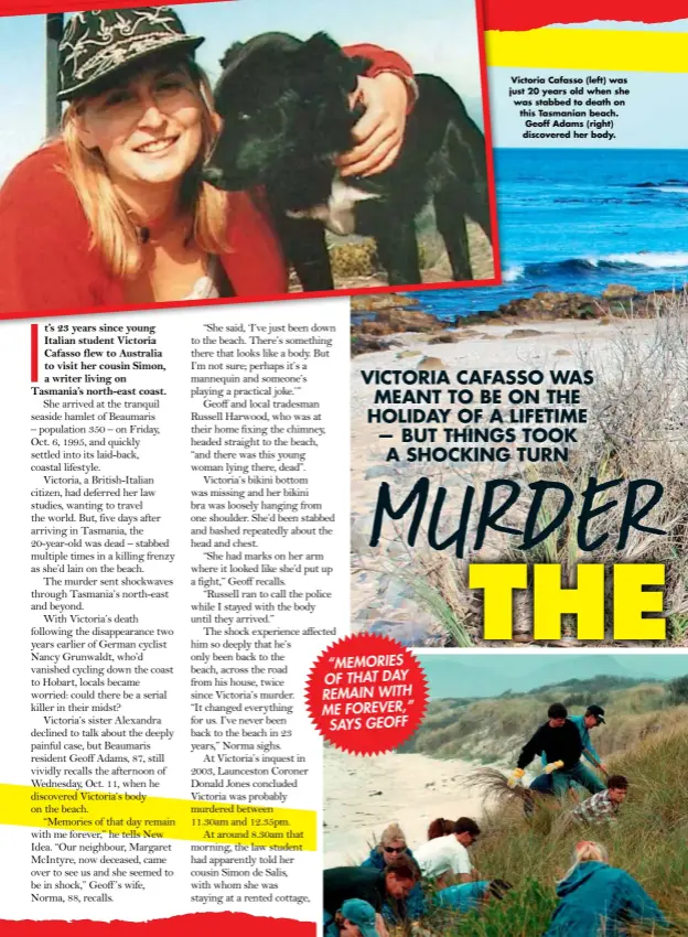  ??  ?? Victoria Cafasso (left) was just 20 years old when she was stabbed to death on this Tasmanian beach. Geoff Adams (right) discovered her body.