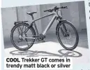  ??  ?? Trekker GT comes in trendy matt black or silver