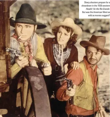  ??  ?? Sharp shooters prepare for a showdown in the 1936 western Headin‘ for the Rio Grande. But was the American West as wild as movies suggest?