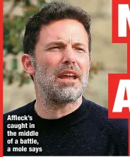  ?? ?? Affleck’s caught in the middle of a battle, a mole says