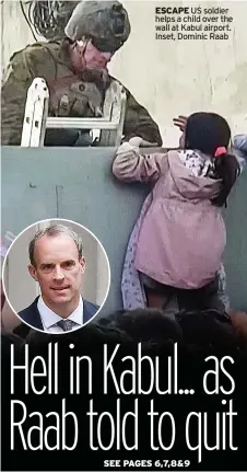  ??  ?? ESCAPE US soldier helps a child over the wall at Kabul airport. Inset, Dominic Raab