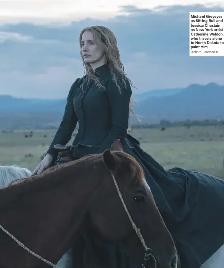  ?? Richard Foreman Jr ?? Michael Greyeyes as Sitting Bull and Jessica Chastain as New York artist Catherine Weldon, who travels alone to North Dakota to paint him