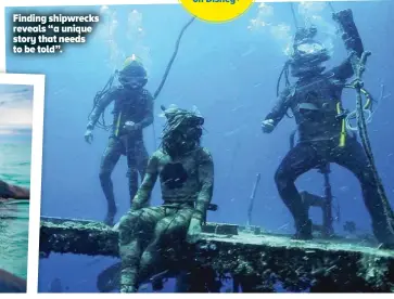  ?? ?? Finding shipwrecks reveals “a unique story that needs to be told”.