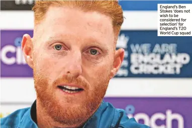  ?? ?? England’s Ben Stokes ‘does not wish to be considered for selection’ for England’s T20 World Cup squad