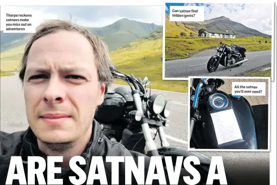  ??  ?? Thorpe reckons satnavs make you miss out on adventures Can satnav find hidden gems? All the satnav you’ll ever need?