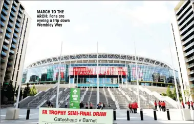  ?? ?? MARCH TO THE ARCH: Fans are eyeing a trip down Wembley Way
FA TROPHY SEMI-FINAL DRAW Gateshead v Barnet Altrincham v FC Halifax Town Ties to be played Saturday, April 1