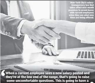  ?? ?? New York City’s salarytran­sparency law that takes effect next month promises to wreak havoc with current employees when they see what new hires are being offered.