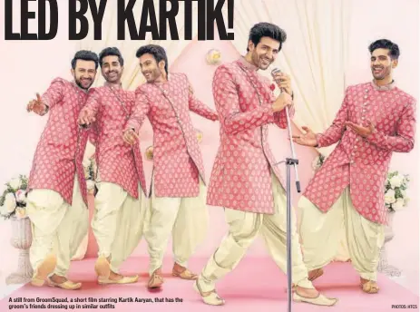  ?? PHOTOS: HTCS ?? A still from GroomSquad, a short film starring Kartik Aaryan, that has the groom’s friends dressing up in similar outfits