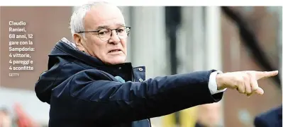  ?? GETTY ?? Claudio Ranieri, 68 anni, 12 gare con la Sampdoria: 4 vittorie, 4 pareggi e 4 sconfitte