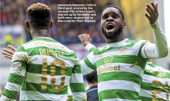  ??  ?? Awesome Odsonne: Celtic’s third goal, scored by the on-loan PSG striker (right), was set up by Dembele and both were singled out by MacLeod for their displays