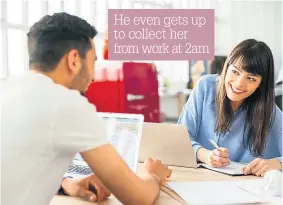  ??  ?? He even gets up to collect her from work at 2am