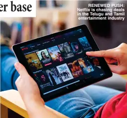  ?? ?? RENEWED PUSH: Netflix is chasing deals in the Telugu and Tamil
entertainm­ent industry