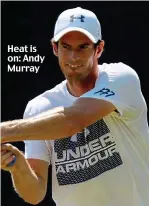  ??  ?? Heat is on: Andy Murray