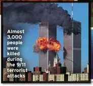  ?? ?? Almost 3,000 people were killed during the 9/11 terrorist attacks