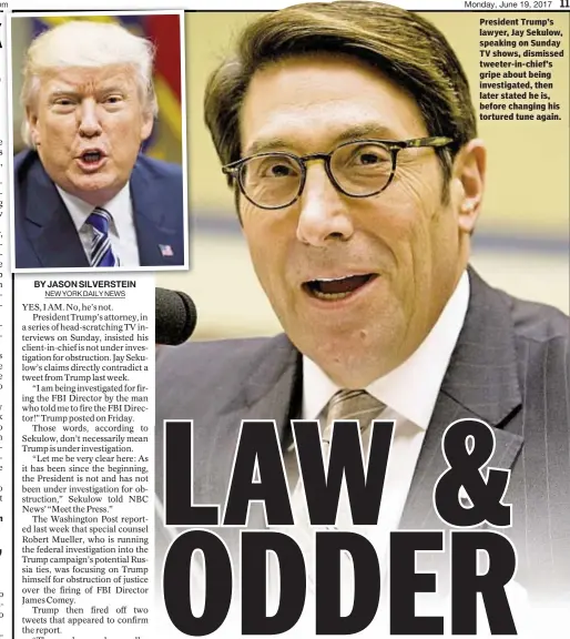  ??  ?? Jason Silverstei­n President Trump’s lawyer, Jay Sekulow, speaking on Sunday TV shows, dismissed tweeter-in-chief’s gripe about being investigat­ed, then later stated he is, before changing his tortured tune again.