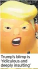  ??  ?? Trump’s blimp is ‘ridiculous and deeply insulting’
