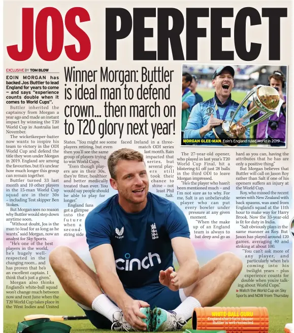  ?? ?? MORGAN GLEE-MAN
Eoin’s England ruled World in 2019
WHITE-BALL GURU England short-form skipper Buttler is well-respected