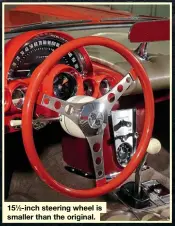  ??  ?? 151⁄ 2- inch steering wheel is smaller than the original.