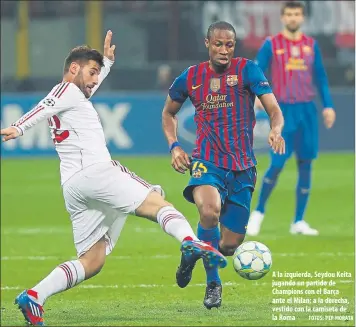  ?? FOTOS: PEP MORATA ?? A la izquierda, Seydou Keita jugando un partido de Champions con el Barça ante el Milan; a la derecha, vestido con la camiseta de la Roma