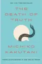  ??  ?? The Death of Truth By Michiko Kakutani Tim Duggan Books, 2018, 208 pages, $14.71 (Hardcover)
