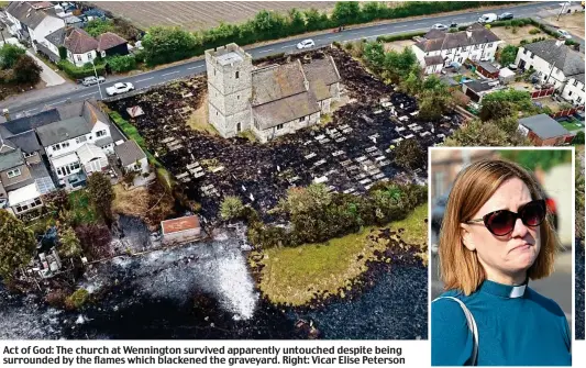  ?? ?? Act of God: The church at Wennington survived apparently untouched despite being surrounded by the flames which blackened the graveyard. Right: Vicar Elise Peterson