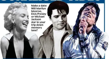  ??  ?? Make a date: Will Marilyn Monroe, Elvis Presley or Michael Jackson star in your trip down memory lane?