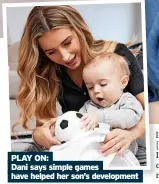  ?? ?? PLAY ON:
Dani says simple games have helped her son’s developmen­t