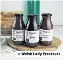  ??  ?? > Welsh Lady Preserves