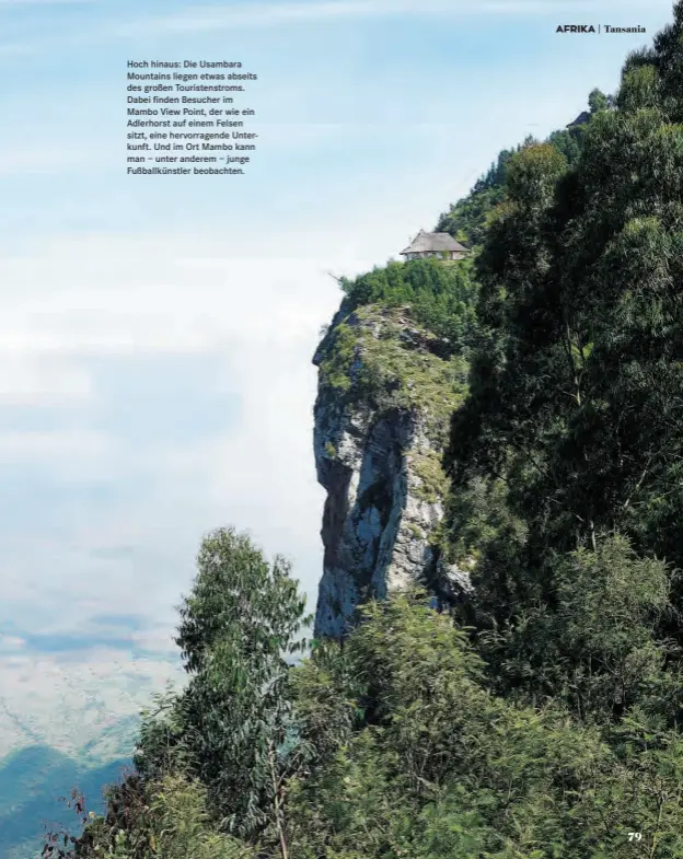  ??  ?? Hoch hinaus: Die Usambara Mountains liegen etwas abseits des großen Touristens­troms. Dabei finden Besucher im Mambo View Point, der wie ein Adlerhorst auf einem Felsen sitzt, eine hervorrage­nde Unterkunft. Und im Ort Mambo kann man – unter anderem – junge Fußballkün­stler beobachten.