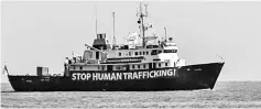  ??  ?? This file photo shows a banner that reads, ‘Stop Human Traffickin­g’ attached to the side of the C-Star as it sails in the Mediterran­ean Sea, 20 nautic miles off the Libyan coast. — AFP photo