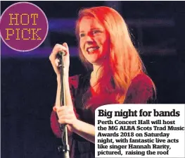  ??  ?? Perth Concert Hall will host the MG ALBA Scots Trad Music Awards 2018 on Saturday night, with fantastic live acts like singer Hannah Rarity, pictured, raising the roof