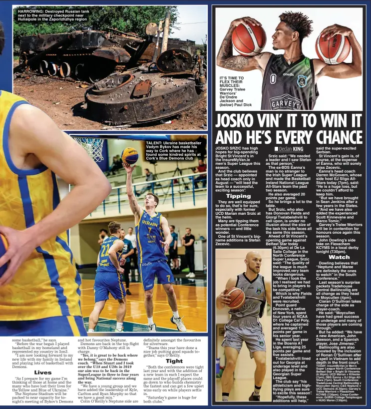  ?? ?? HARROWING: Destroyed Russian tank next to the military checkpoint near Huliaipole in the Zaporizhzh­ya region
TALENT: Ukraine basketball­er Vadym Bykov has made his way to Cork where he has found some kindred spirits at Cork’s Blue Demons club
IT’S TIME TO FLEX THEIR MUSCLES: Garvey Tralee Warriors’ De’Ondre Jackson and
Paul Dick
JOSKO SRZIC has high hopes for big-spending Bright St Vincent’s in the InsureMyVa­n.ie men’s Super League this season.
And the club believes that Srzic — appointed as head coach only in August — “will lead the team to a successful, exciting season”.