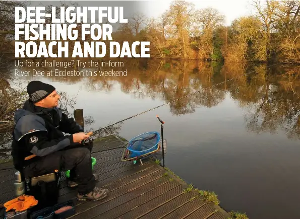 Fishery of the week Up for a challenge? Try Chester’s River Dee - PressReader