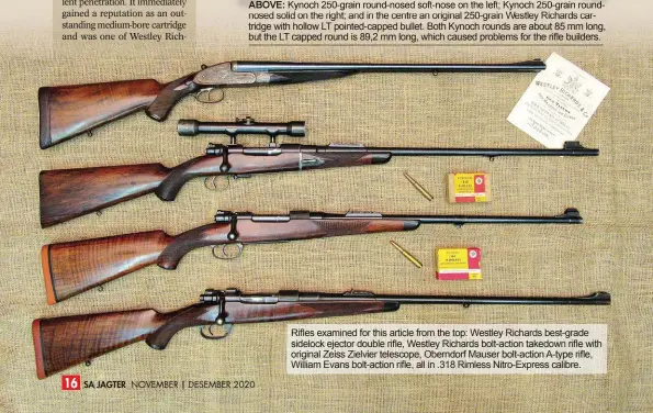  ??  ?? Rifles examined for this article from the top: Westley Richards best-grade sidelock ejector double rifle, Westley Richards bolt-action takedown rifle with original Zeiss Zielvier telescope, Oberndorf Mauser bolt-action A-type rifle, William Evans bolt-action rifle, all in .318 Rimless Nitro-Express calibre.
