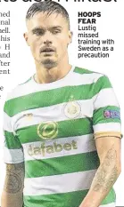  ??  ?? HOOPS FEAR Lustig missed training with Sweden as a precaution