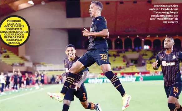  ??  ?? Pedrinho silenciou ontem o Estádio Louis
II com um golo que considerou como um dos “mais bonitos” da
sua carreira PEDRINHO LEVA DOIS GOLOS EM SEIS JOGOS PELO SHAKHTAR, MAIS UM QUE NA ÉPOCA PASSADA EM 31 JOGOS PELO
BENFICA