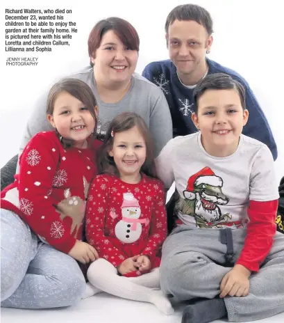  ??  ?? Richard Walters, who died on December 23, wanted his children to be able to enjoy the garden at their family home. He is pictured here with his wife Loretta and children Callum, Lillianna and Sophia