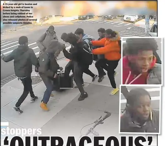  ??  ?? A 15-year-old girl is beaten and kicked by a mob of teens in Crown Heights Thursday before being robbed of her shoes and cellphone. Police also released photos of several possible suspects (insets).