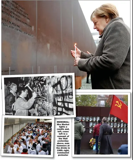  ?? Pictures: FABRIZIO BENSCH/REUTERS ?? MEMORIAL: Mrs Merkel lights a candle and, left, roses left in a remnant of the Wall yesterday; above, man hammers at the divide in 1989; right, communist protester